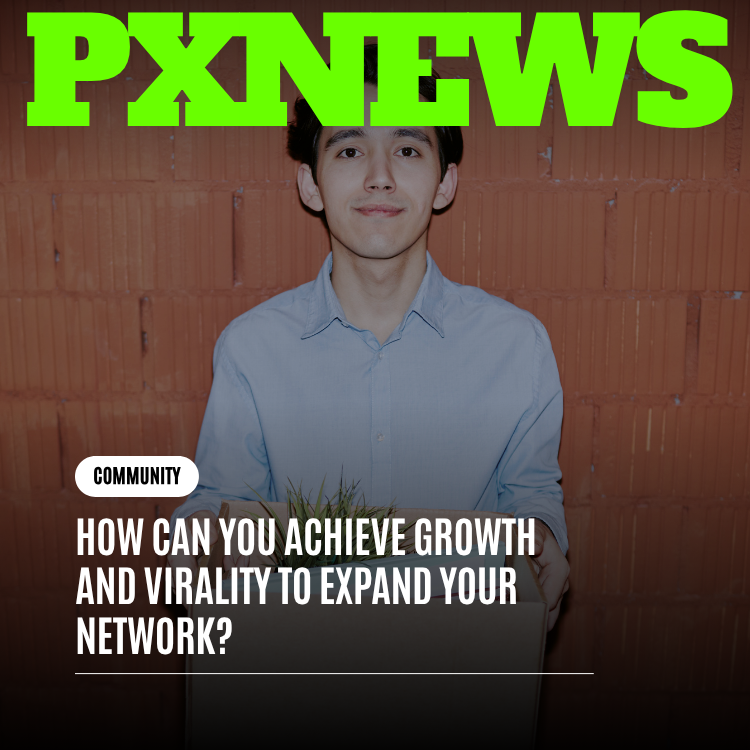 How to Achieve Growth and Virality to Expand Your Network
